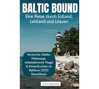 Baltic Bound: Eine Reise durch Estland, Lettland und Litauen: Versteckte Städte, Waldwege, mittelalterliche Magie & Küstenfluchten im Baltikum (2025 Reiseführer)