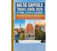BALTIC CAPITALS TRAVEL GUIDE 2026 (ESTONIA, LATVIA & LITHUANIA): The Ultimate 10-Day Itinerary to Tallinn, Riga, and Vilnius: Bus Routes, Ferry Schedules, Medieval Old Towns, and Day Trips to Helsink