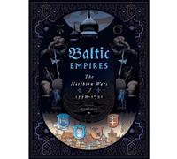 Baltic Empires: The Northern Wars of 1558-1721