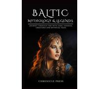 Baltic Mythology & Legends: Journey Through Time with Gods, Goddess, Creatures and Mythical Tales