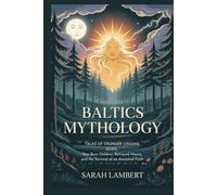 Baltics Mythology: Tales of Thunder-Chasing Gods, Star-Born Children, Betrayed Moons, and the Survival of an Ancestral Faith
