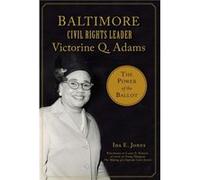 Baltimore Civil Rights Leader Victorine Q. Adams The Power of the Ballot by Ida E Jones & Foreword by Larry S Gibson Ida E Jones Foreword by Larry S Gibson (Auteur)