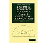 Baltimore Lectures on Molecular Dynamics and the Wave Theory of Light Thomson, Baron Kelvin William, Thomson, William, Baron (Auteur)