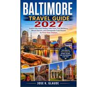 BALTIMORE TRAVEL GUIDE 2027: Explore the Inner Harbor, Fells Point, Fort McHenry, Mount Vernon, and Chesapeake Crab Houses for First-Time Visitors