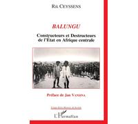 Balungu Constructeurs et destructeurs de l'Etat en Afrique centrale - Rik Ceyssens - L'harmattan - broché - Livre