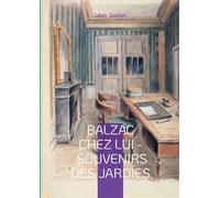 Balzac chez lui - Souvenirs des Jardies: Un témoignage intime sur le quotidien du génie littéraire aux Jardies