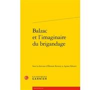 Balzac et l'imaginaire du brigandage Collectif (Auteur), Pierre Glaudes (Collection dirigée par), Agnese Silvestri (Editeur du volume), Eléonore Reverzy (Editeur du volume)