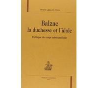 Balzac, la Duchesse et l'Idole. Poetique du Corps Aristocratique.