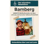 Bamberg: UNESCO-Weltkulturerbe mit Bieratmung und barocker Selbstzufriedenheit. Der erfundene Reiseführer