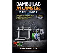 Bambu Lab A1 & AMS Lite Made Simple: A Beginner’s Guide to Fast Setup, Easy Calibration, and Reliable Multi-Color 3D Printing.