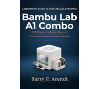 BAMBU LAB A1 COMBO 3D PRINTER MADE SIMPLE: A Complete Step-by-Step User Guide for Beginners and Advanced Users Covering Multi-Color Projects, Auto Calibration, and LED Lamp Creations
