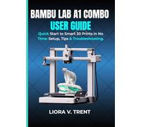BAMBU LAB A1 COMBO USER GUIDE: Quick Start to Smart 3D Prints in No Time: Setup, Tips & Troubleshooting.
