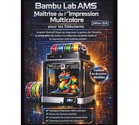 Bambu Lab AMS Maîtrise de l'Impression Multicolore pour les Débutants(Édition 2026): Le guide illustratif étape par étape pour la gestion des ... Studio et les impressions multi-matériaux par