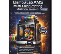 Bambu Lab AMS Multi-Color Printing Mastery for Beginners (2026 Edition): The Step-by-Step Illustrative Guide to Filament Management, Color Mapping, ... Setup, and Perfect Multi-Material Prints