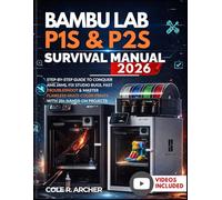 Bambu Lab P1S & P2S Survival Manual 2026: Step-by-Step Guide to Conquer AMS Jams, Fix Studio Bugs, Fast Troubleshoot & Master Flawless Multi-Color Prints with 20+ Hands-On Projects