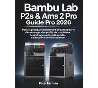 Bambu Lab P2s & Ams 2 Guide Pro 2026: Manuel pratique comprenant des procédures d'étalonnage, des profils de matériaux, le chaînage multi-unités et des calendriers de maintenance