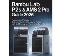 Bambu Lab P2s & Ams 2 Pro Guide 2026: Practical Manual Featuring Calibration Walkthroughs, Material Profiles, Multi-Unit Chaining, and Maintenance Schedules