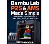 Bambu Lab P2S & AMS Made Simple: The Complete Beginner's Guide to Fast, Smart, Multi-Color 3D Printing