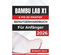Bambu Lab X1 & P1S 3D PRINTER BENUTZERHANDBUCH Für Anfänger 2026: Verbesserung der Druckqualität, Optimierung der Einstellungen und Aufrechterhaltung der langfristigen Druckerleistung