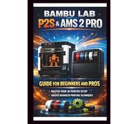 Bambu labs P2s & AMS 2 PRO User Guide For Beginners and Pros: Step-by-step setup and operation manual for your 3D printer and Automatic material system , dual extruders and automated management.