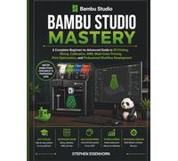 Bambu Studio Mastery: A Complete Beginner-to-Advanced Guide to 3D Printing, Slicing, Calibration, AMS, Multi-Color Printing, Print Optimization, and Professional Workflow Development