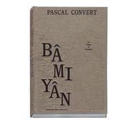 Bâmiyân, le temps et l'histoire - Pascal Convert - Xavier Barral Eds - relié - Beau livre