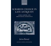Banaji Agrarian Change in Late Antiquity (Poche) Oxford Classical Monographs