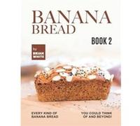 Banana Bread Recipes Book 2 Every Kind of Banana Bread You Could Think Of and Beyond - Brian White - Amazon Digital Services LLC KDP - Livre en Anglais Brian WhiteBrian White (Auteur)