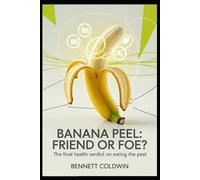Banana Peel: Friend or Foe?: The Final Health Verdict on Eating the Peel