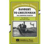 Banbury to Cheltenham Via Chipping Norton by Keith Smith Vic Mitchell, Keith Smith (Auteur)