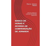 BANCO DE HORAS E ACORDO DE COMPENSAÇÃO DE JORNADA: ASPECTOS JURÍDICOS E EVOLUÇÃO PÓS-REFORMA TRABALHISTA