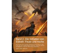 Band 2. Die Schatten von Eldrath: Feuer und Asche: Die Asche der letzten Schlacht hing noch in der Luft wie ein trügerischer Schleier, der die Sonne verdunkelte und die Überreste Eldraths…