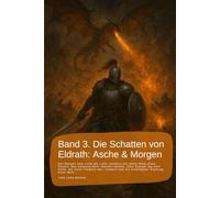 Band 3. Die Schatten von Eldrath: Asche & Morgen.: Der Morgen kam nicht als Licht, sondern als fahler Rest eines Feuers, das niemand mehr löschen ... war, sondern wie ein erschöpfter Atemzug…