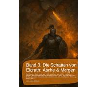 Band 3. Die Schatten von Eldrath: Asche & Morgen.: Der Morgen kam nicht als Licht, sondern als fahler Rest eines Feuers, das niemand mehr löschen ... war, sondern wie ein erschöpfter Atemzug…