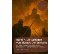 Band 7. Die Schatten von Eldrath: Die Schlacht.: Die Ebene erwachte unter einem grauen Morgenhimmel, der Wind trug den Geruch von Feuchtigkeit und alten Feuern heran, ein Vorbote…