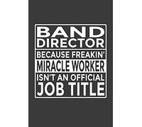 Band Director - Because Freakin' Miracle Worker Isn't An Official Job Title: 6x9" Notebook, 120 Pages, Perfect For Note And Journal, Great Gift For Band Director