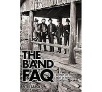 Band FAQ, the: All That s Left to Know About the Fathers of Americana (FAQ Series) - [Version Originale] Inconnu (Auteur)