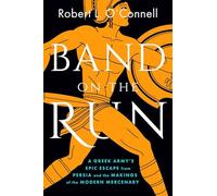 Band on the Run: A Greek Army's Epic Escape from Persia and the Makings of the Modern Mercenary