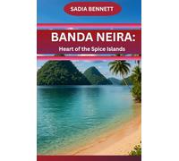 Banda Neira: Heart of the Spice Islands: “The Complete Travel Guide to Indonesia’s Legendary Spice Islands”