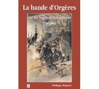 Bande d'Orgères (La) Sur les traces des Chauffeurs 1790-2006 - Philippe Régnier - Nouvelles Editions Sutton - broché - Etude