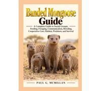 Banded Mongoose Guide: A Complete Guide to Social Groups, Feeding, Foraging, Communication, Breeding, Cooperative Care, Habitat, Predators, and Survival
