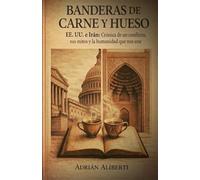 BANDERAS DE CARNE Y HUESO: EE.UU. e Irán: Crónica de un conflicto, sus mitos y la humanidad que nos une
