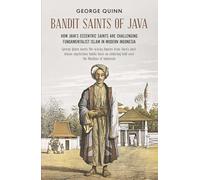 Bandit Saints of Java: How Java's Eccentric Saints Are Challenging Fundamentalist Islam in Modern Indonesia