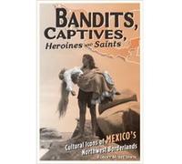 Bandits Captives Heroines and Saints by Robert McKee Irwin Robert McKee Irwin (Auteur)