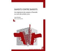 Bandits Contre Bandits - Les Règlements De Comptes À Marseille Au Cours Des Années 2000