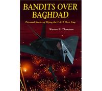 Bandits over Baghdad: Personal Stories of Flying the F-117 over Iraq