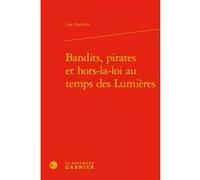 Bandits, pirates et hors-la-loi au temps des Lumières Lise Andriès (Auteur), Michel Delon (Collection dirigée par), Jacques Berchtold (Collection dirigée par), Christophe Martin (Collection dirigée pa