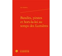 Bandits, pirates et hors-la-loi au temps des Lumières - Lise Andriès - Classiques Garnier - relié - Essai