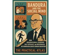 Bandura and the Social Mind: How Observational Learning, Self Efficacy, and Reciprocal Determinism Shape Human Behavior