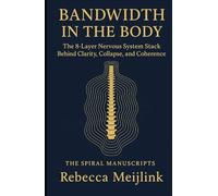 Bandwidth in the Body: The 8-Layer Nervous System Stack Behind Clarity, Collapse, and Coherence